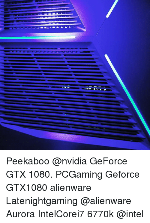peekaboo nvidia geforce gtx 1080 pcgaming geforce gtx1080 alienware latenightgaming 17847382